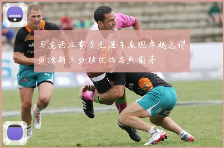马克西本赛季生涯年表现卓越总得分抢断三分助攻均名列前茅