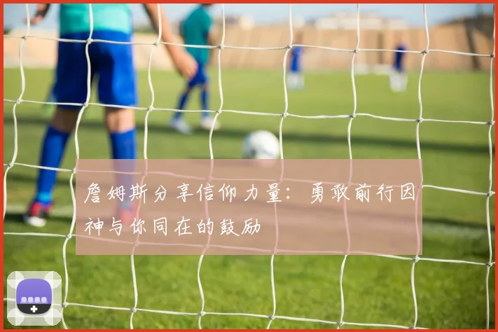 詹姆斯分享信仰力量：勇敢前行因神与你同在的鼓励