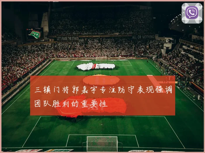 三镇门将郭嘉宇专注防守表现强调团队胜利的重要性